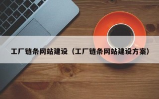南城工厂链条网站建设（工厂链条网站建设方案）