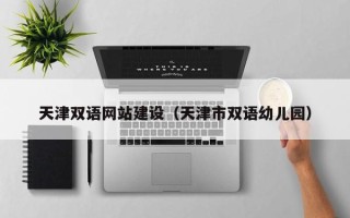 南城天津双语网站建设（天津市双语幼儿园）