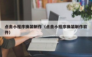南城点击小程序换装制作（点击小程序换装制作软件）