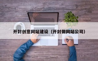 南城开封创意网站建设（开封做网站公司）